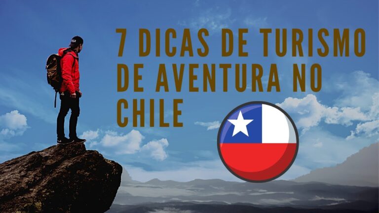 Turismo de Aventura no Chile – 7 Dicas Incríveis